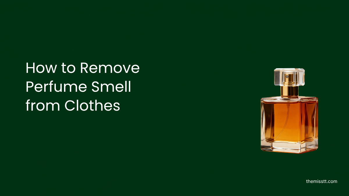 How to Remove Perfume Smell from Clothes: A Complete Guide