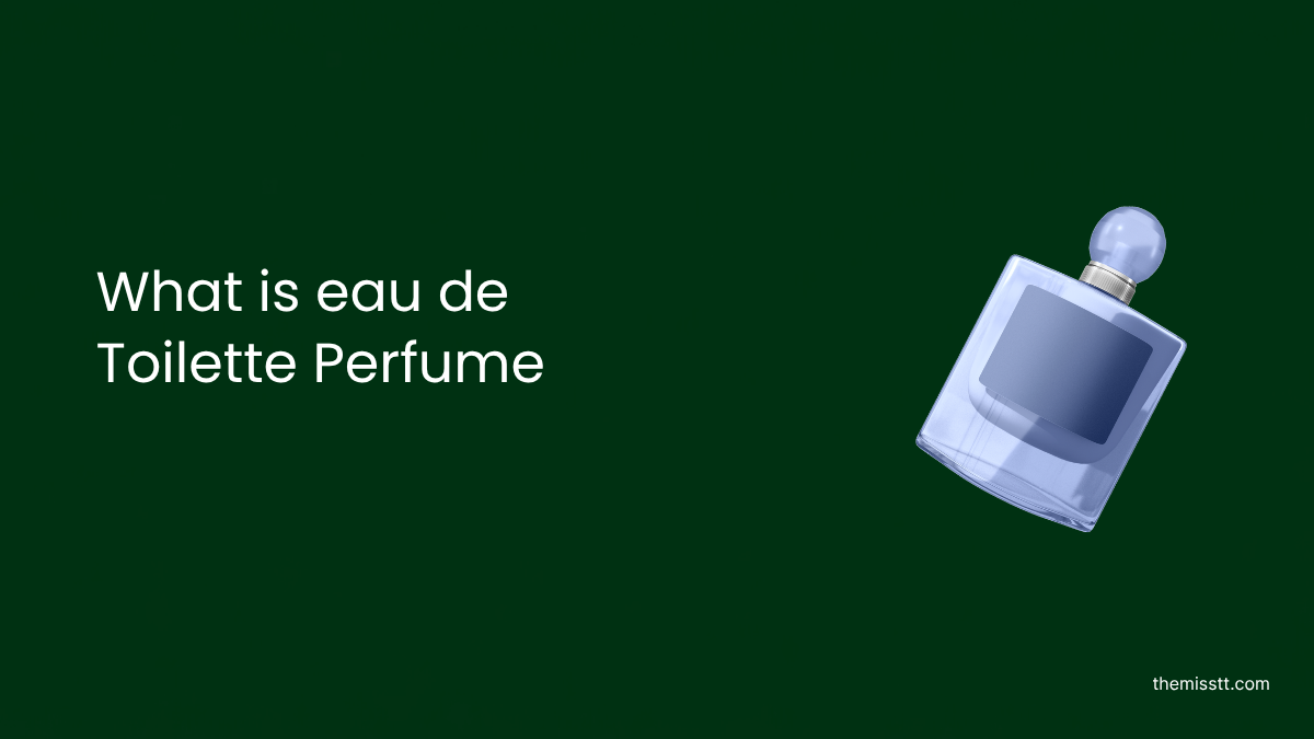 What Is Eau de Toilette Perfume? A Complete Guide